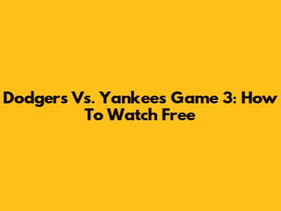 Dodgers Vs. Yankees Game 3: How To Watch Free