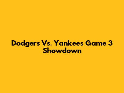 Dodgers Vs. Yankees Game 3 Showdown
