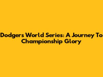 Dodgers World Series: A Journey To Championship Glory