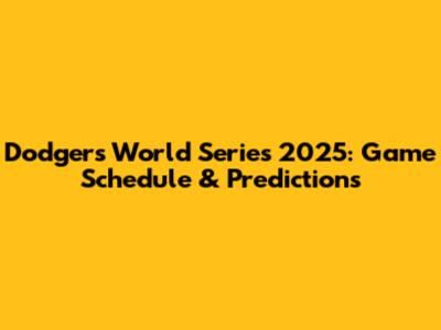 Dodgers World Series 2025: Game Schedule & Predictions