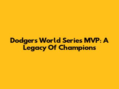 Dodgers World Series MVP: A Legacy Of Champions