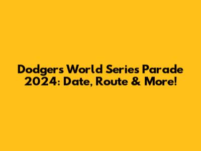Dodgers World Series Parade 2024: Date, Route & More!