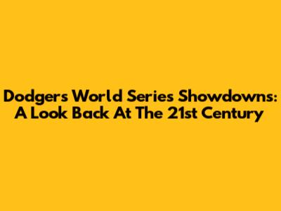 Dodgers World Series Showdowns: A Look Back At The 21st Century