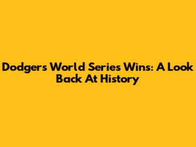 Dodgers World Series Wins: A Look Back At History