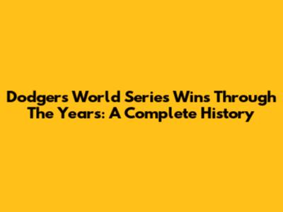 Dodgers World Series Wins Through The Years: A Complete History