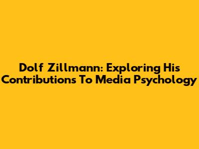 Dolf Zillmann: Exploring His Contributions To Media Psychology
