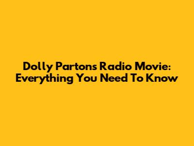 Dolly Parton's "Radio'' Movie: Everything You Need To Know