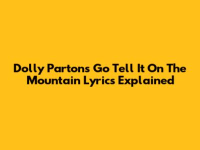 Dolly Parton's 'Go Tell It On The Mountain' Lyrics Explained