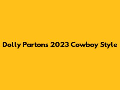 Dolly Parton's 2023 Cowboy Style