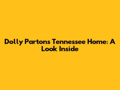 Dolly Parton's Tennessee Home: A Look Inside
