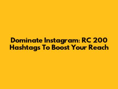 Dominate Instagram: RC 200 Hashtags To Boost Your Reach