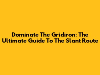 Dominate The Gridiron: The Ultimate Guide To The Slant Route