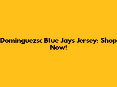 Dominguezsc Blue Jays Jersey: Shop Now!