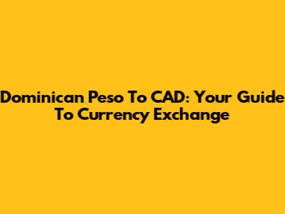 Dominican Peso To CAD: Your Guide To Currency Exchange