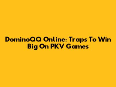 DominoQQ Online: Traps To Win Big On PKV Games