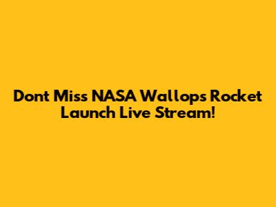 Don't Miss NASA Wallops Rocket Launch Live Stream!