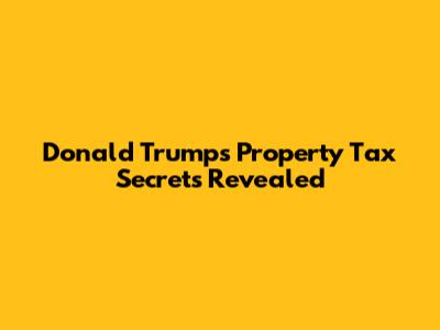 Donald Trump's Property Tax Secrets Revealed
