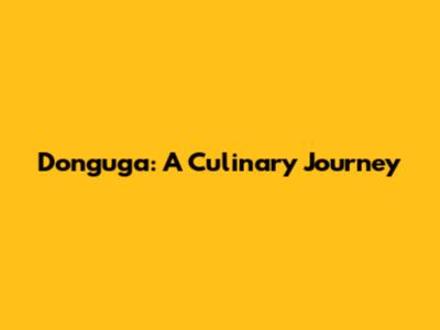 Donguga: A Culinary Journey