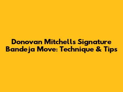 Donovan Mitchell's Signature Bandeja Move: Technique & Tips