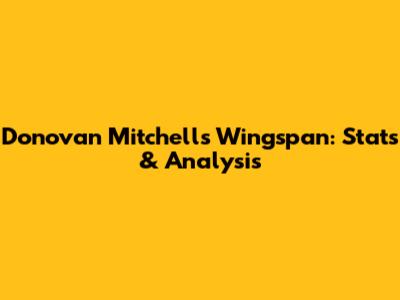 Donovan Mitchell's Wingspan: Stats & Analysis