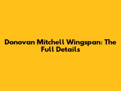 Donovan Mitchell Wingspan: The Full Details
