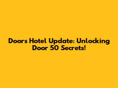 Doors Hotel Update: Unlocking Door 50 Secrets!
