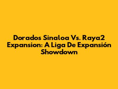 Dorados Sinaloa Vs. Raya2 Expansion: A Liga De Expansión Showdown