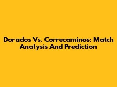 Dorados Vs. Correcaminos: Match Analysis And Prediction