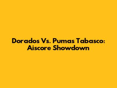 Dorados Vs. Pumas Tabasco: Aiscore Showdown