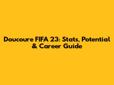 Doucoure FIFA 23: Stats, Potential & Career Guide