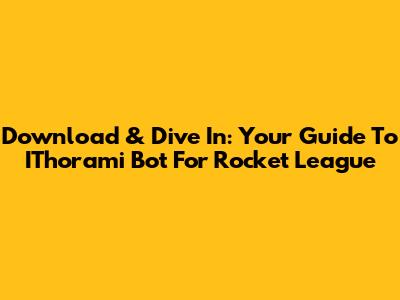 Download & Dive In: Your Guide To IThorami Bot For Rocket League