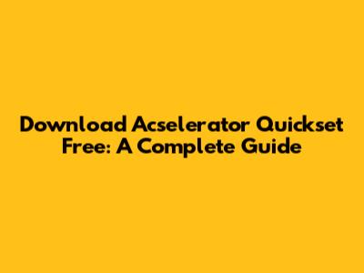 Download Acselerator Quickset Free: A Complete Guide