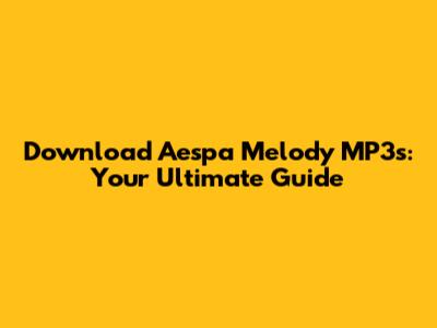 Download Aespa Melody MP3s: Your Ultimate Guide