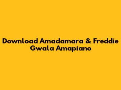 Download Amadamara & Freddie Gwala Amapiano