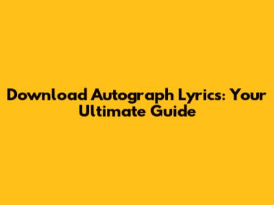 Download Autograph Lyrics: Your Ultimate Guide