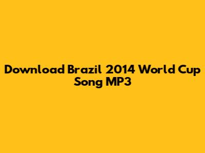 Download Brazil 2014 World Cup Song MP3