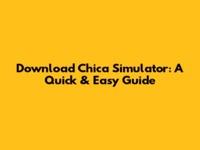 Download Chica Simulator: A Quick & Easy Guide