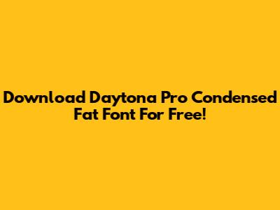 Download Daytona Pro Condensed Fat Font For Free!