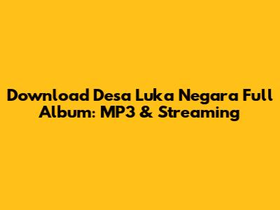 Download Desa Luka Negara Full Album: MP3 & Streaming