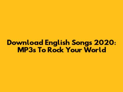 Download English Songs 2020: MP3s To Rock Your World