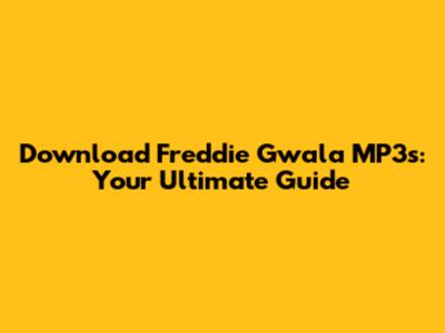 Download Freddie Gwala MP3s: Your Ultimate Guide