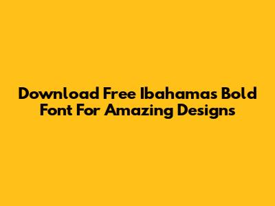 Download Free Ibahamas Bold Font For Amazing Designs