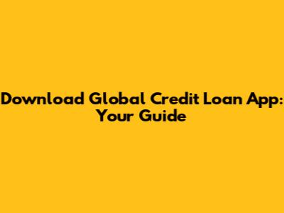 Download Global Credit Loan App: Your Guide