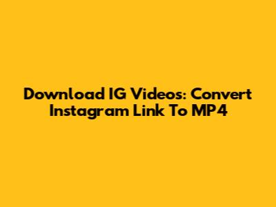 Download IG Videos: Convert Instagram Link To MP4