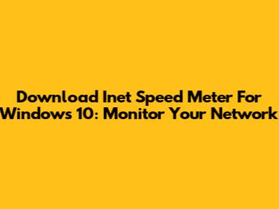 Download Inet Speed Meter For Windows 10: Monitor Your Network