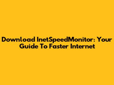 Download InetSpeedMonitor: Your Guide To Faster Internet