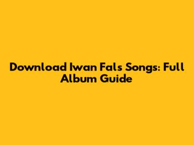 Download Iwan Fals Songs: Full Album Guide