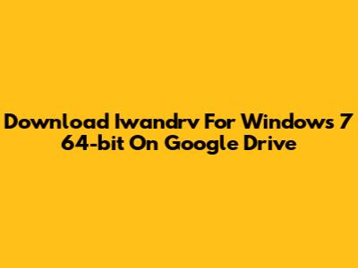 Download Iwandrv For Windows 7 64-bit On Google Drive