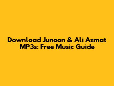Download Junoon & Ali Azmat MP3s: Free Music Guide