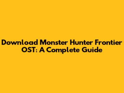 Download Monster Hunter Frontier OST: A Complete Guide
